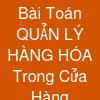 Bài Toán QUẢN LÝ HÀNG HÓA Trong Cửa Hàng