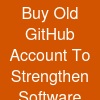 Buy Old GitHub Account To Strengthen Software Deployment