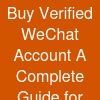 Buy Verified WeChat Account: A Complete Guide for Digital Users