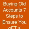 Buying Old  Accounts? 7 Steps to Ensure You gET a ...