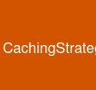 CachingStrategies