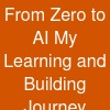 From Zero to AI My Learning and Building Journey