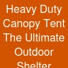 Heavy Duty Canopy Tent: The Ultimate Outdoor Shelter Solution