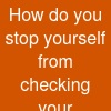 How do you stop yourself from checking your accounts?