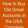How to Buy Old Gmail Accounts in the USA: Complete 2026 Guide