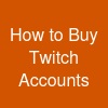 How to Buy Twitch Accounts