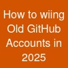 How to wiing Old GitHub Accounts in 2025 ...
