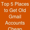 Top 5 Places to Get Old Gmail Accounts Cheap