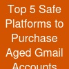 Top 5 Safe Platforms to Purchase Aged Gmail Accounts