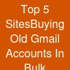 Top 5 SitesBuying Old Gmail Accounts In Bulk