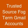 Trusted Source Fog Term Gmail Accounts