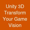 Unity 3D Transform Your Game Vision