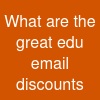 What are the great edu email discounts?