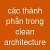 các thành phần trong clean architecture