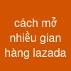cách mở nhiều gian hàng lazada