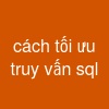 cách tối ưu truy vấn sql