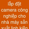lắp đặt camera công nghiệp cho nhà máy sản xuất linh kiện điện tử