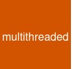 multi-threaded