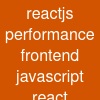 reactjs performance frontend javascript react