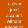 recover gmail account without phone or email