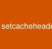 setcacheheaders