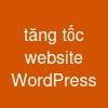tăng tốc website WordPress