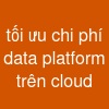 tối ưu chi phí data platform trên cloud