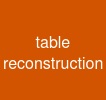 table reconstruction