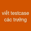 viết testcase các trường