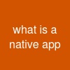 what is a native app