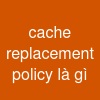 cache replacement policy là gì