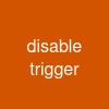 disable trigger