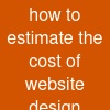 how to estimate the cost of website design