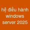 hệ điều hành windows server 2025