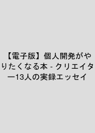 【電子版】個人開発がやりたくなる本 - クリエイター13人の実録エッセイ