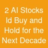 2 AI Stocks I'd Buy and Hold for the Next Decade
