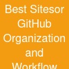 Best Sitesor GitHub Organization and Workflow