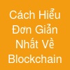 Cách Hiểu Đơn Giản Nhất Về Blockchain