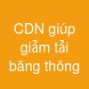 CDN giúp giảm tải băng thông