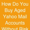 How Do You Buy Aged Yahoo Mail Accounts Without Risk?