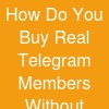 How Do You Buy Real Telegram Members Without Getting Scammed?