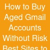 How to Buy Aged Gmail Accounts Without Risk: Best Sites to Visit