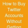 How to Buy Twitter Accounts Without Getting Suspended