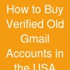 How to Buy Verified Old Gmail Accounts in the USA Without Getting Scammed