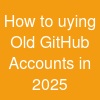 How to uying Old GitHub Accounts in 2025 ...