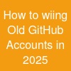 How to wiing Old GitHub Accounts in 2025 ...