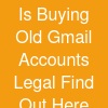 Is Buying Old Gmail Accounts Legal? Find Out Here