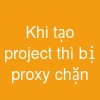 Khi tạo project thì bị proxy chặn