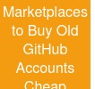 Marketplaces to Buy Old GitHub Accounts Cheap