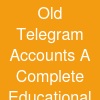 Old Telegram Accounts: A Complete Educational Guide